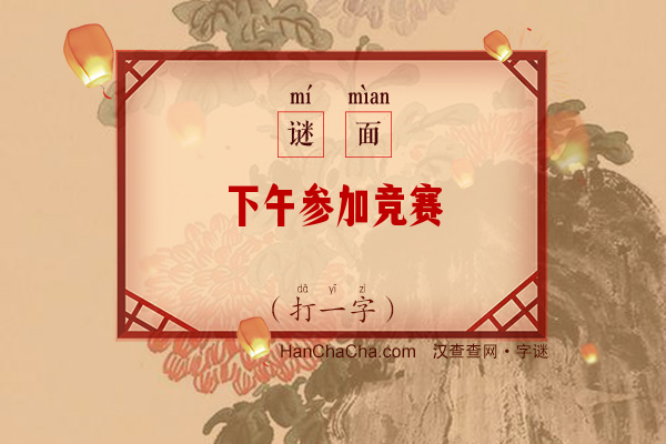 下午参加竞赛（打一字）字谜