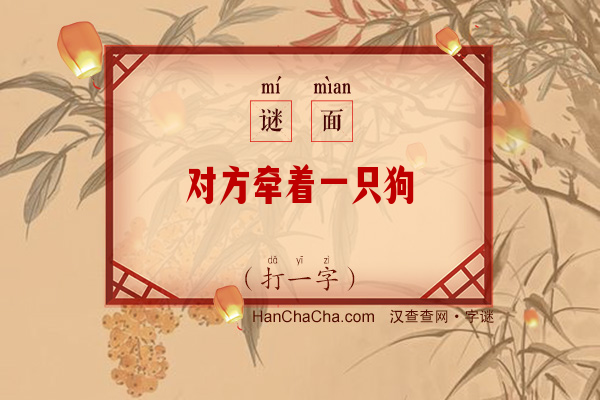 对方牵着一只狗（打一字）字谜