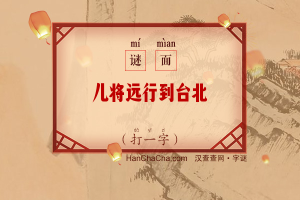 儿将远行到台北（打一字）字谜