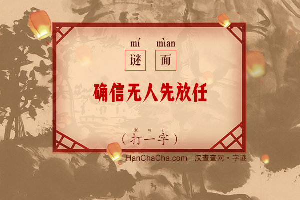 确信无人先放任（打一字）字谜