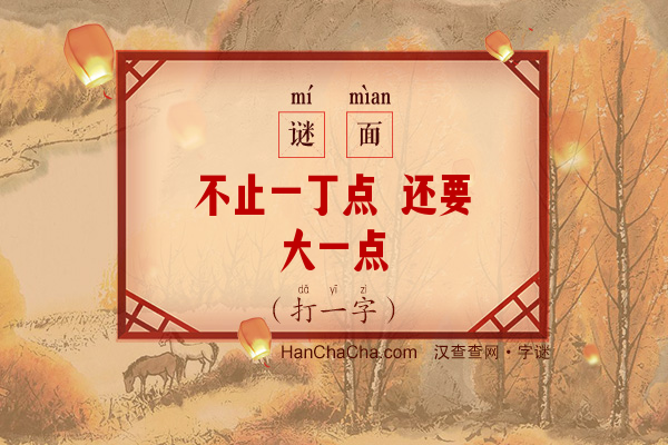 不止一丁点 还要大一点（打一字）字谜