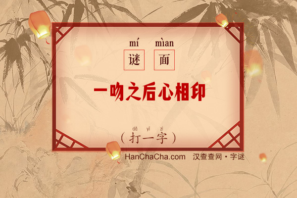 一吻之后心相印（打一字）字谜