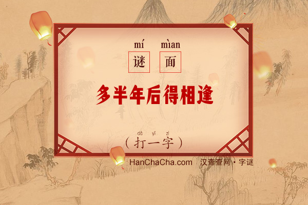 多半年后得相逢（打一字）字谜