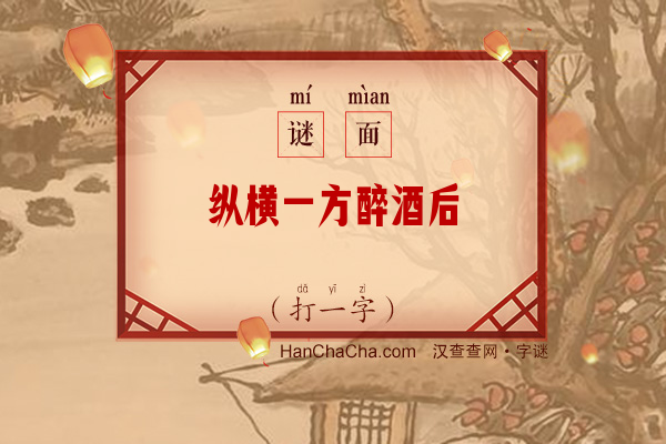 纵横一方醉酒后（打一字）字谜