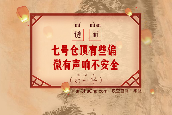 七号仓顶有些偏 微有声响不安全（打一字）字谜