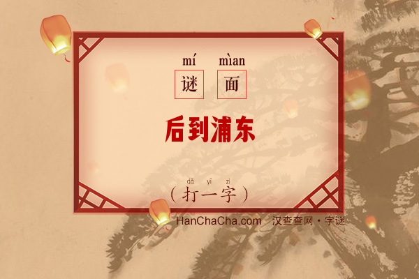 后到浦东（打一字）字谜