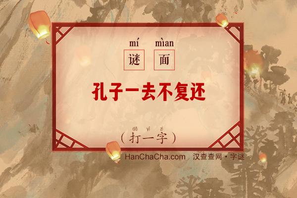 孔子一去不复还（打一字）字谜