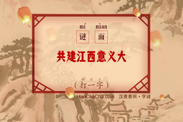 共建江西意义大（打一字）字谜