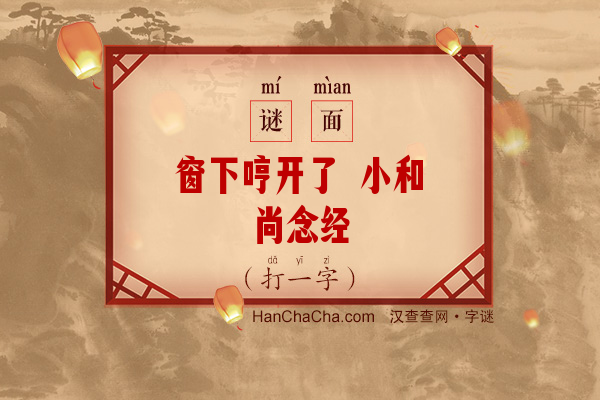 窗下哼开了 小和尚念经（八画字）字谜