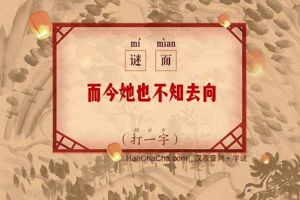 而今她也不知去向（打一字）字谜