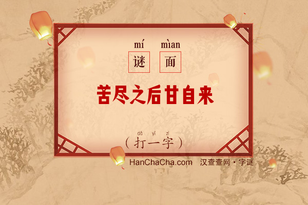 苦尽之后甘自来（打一字）字谜