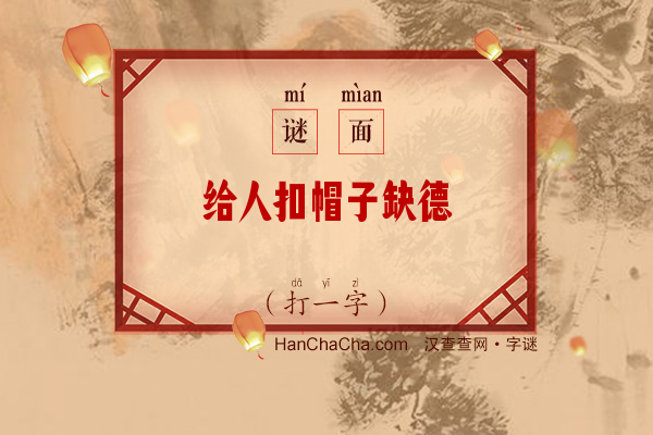 给人扣帽子缺德（打一字）字谜