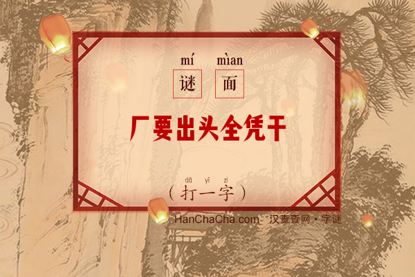 厂要出头全凭干（打一字）字谜