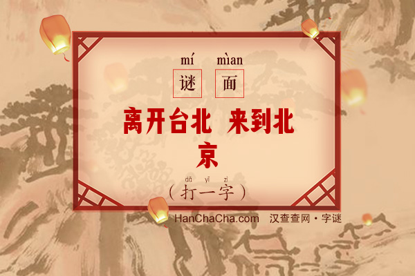 离开台北 来到北京（打一字）字谜