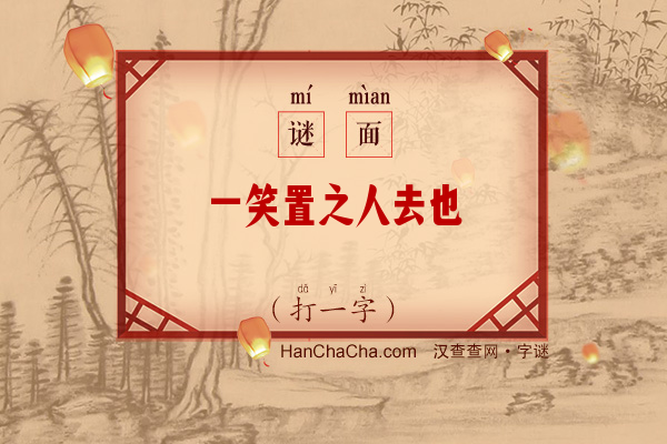 一笑置之人去也（打一字）字谜