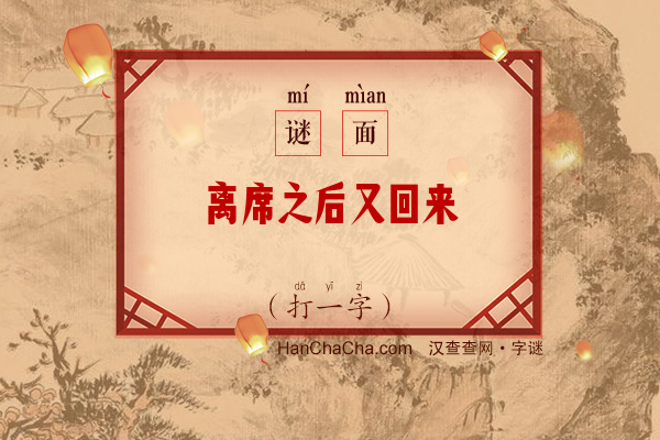 离席之后又回来（打一字）字谜