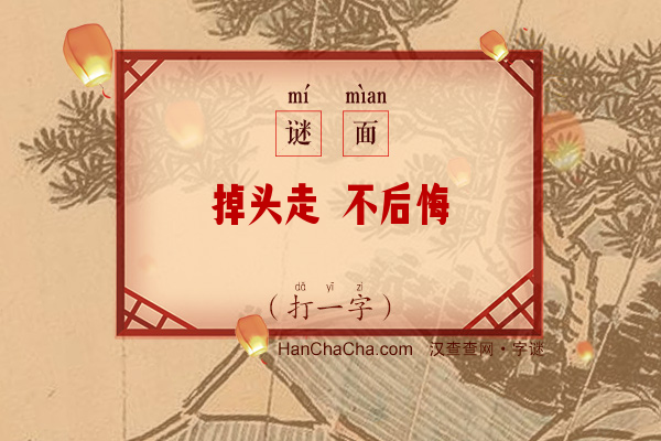 掉头走 不后悔（打一字）字谜