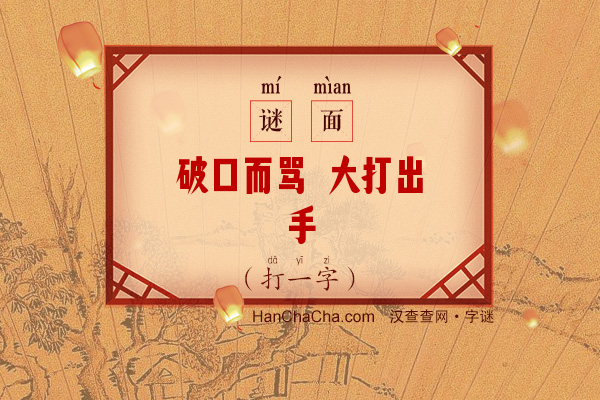 破口而骂 大打出手（打一字）字谜