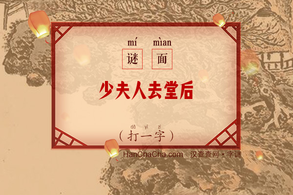 少夫人去堂后（打一字）字谜