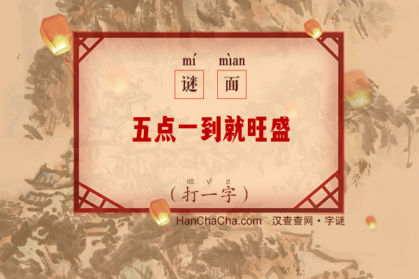 五点一到就旺盛（打一字）字谜