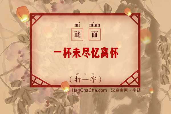 一杯未尽忆离怀（少笔字一）字谜