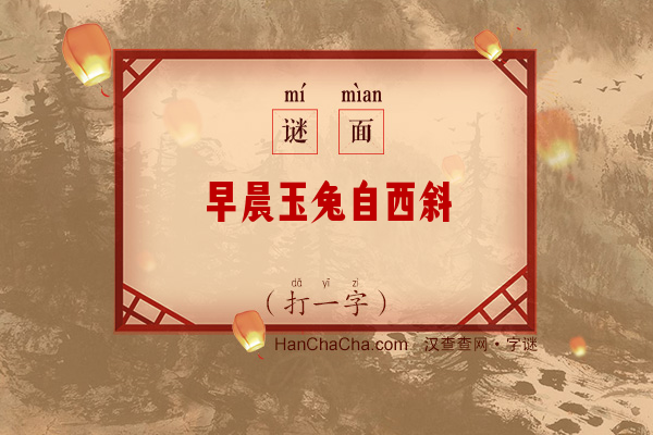 早晨玉兔自西斜（打一字）字谜