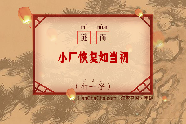 小厂恢复如当初（打一字）字谜