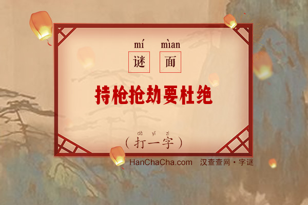 持枪抢劫要杜绝（打一字）字谜