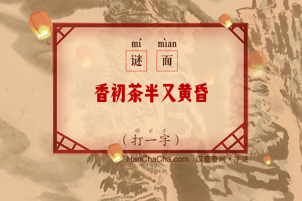 香初茶半又黄昏（打一字）字谜