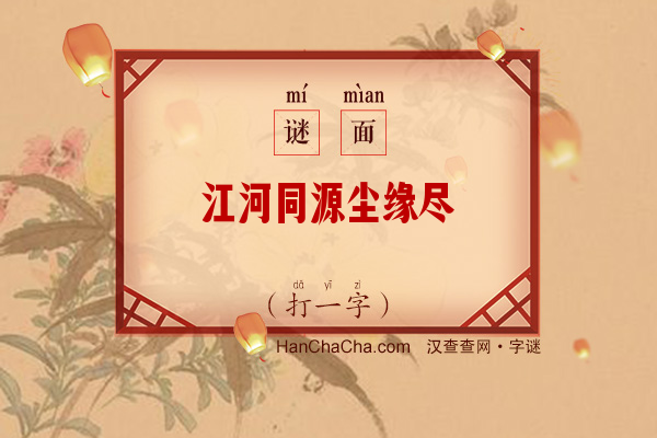 江河同源尘缘尽（打一字）字谜