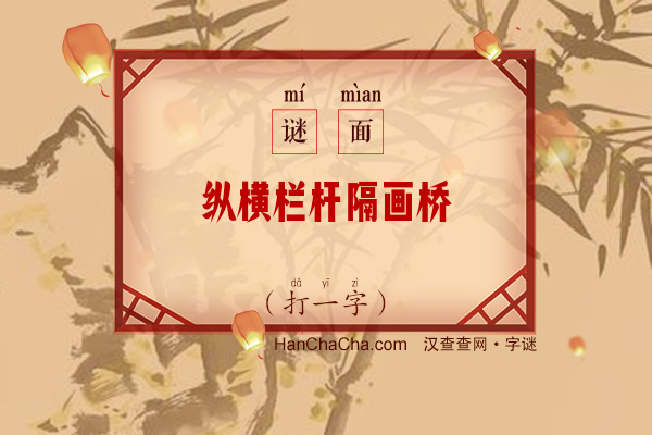 纵横栏杆隔画桥（打一字）字谜