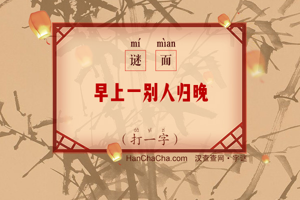 早上一别人归晚（打一字）字谜