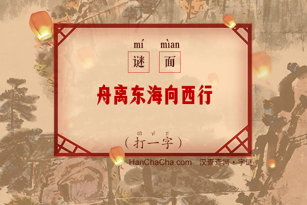 舟离东海向西行（八笔字）字谜