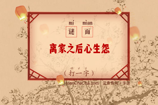 离家之后心生怨（打一字）字谜