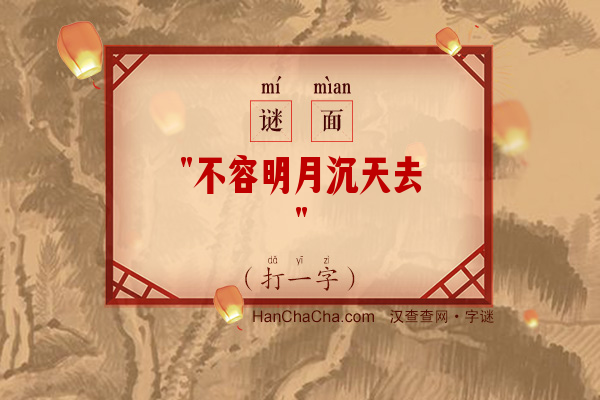 不容明月沉天去（打一字）字谜