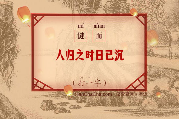 人归之时日已沉（打一字）字谜