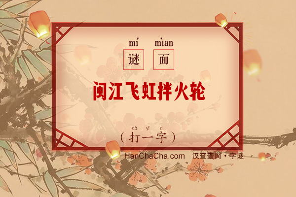 闽江飞虹拌火轮（打一字）字谜