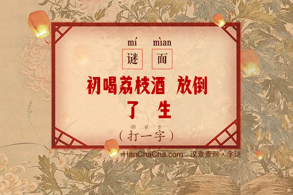 初喝荔枝酒 放倒了珏生（十九笔字）字谜