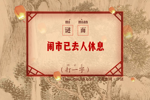 闹市已去人休息（打一字）字谜