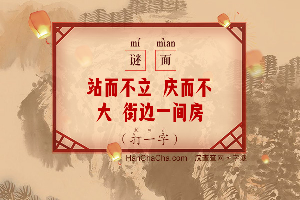 站而不立 庆而不大 街边一间房 买卖东西忙（打一字）字谜