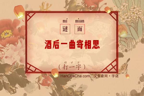 酒后一曲寄相思（打一字）字谜