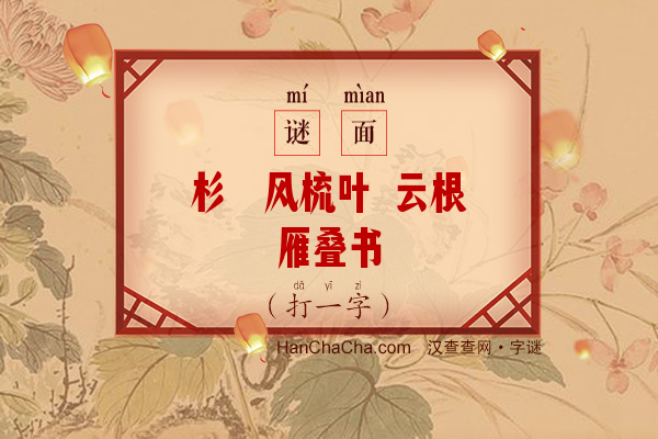 杉杪风梳叶 云根雁叠书（字谜）字谜