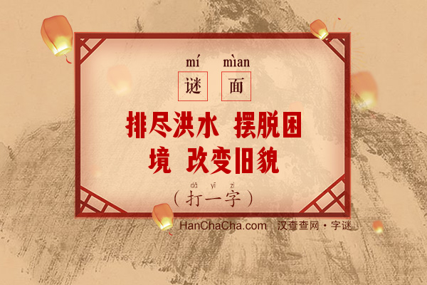 排尽洪水 摆脱困境 改变旧貌（打一字）字谜