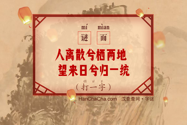 人离散兮栖两地 望来日兮归一统（打一字）字谜