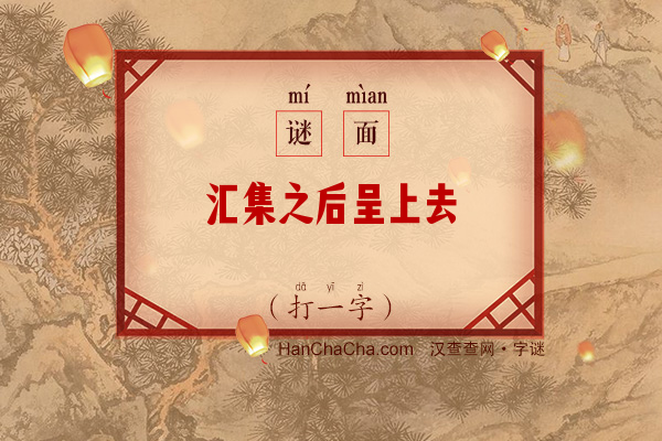 汇集之后呈上去（打一字）字谜