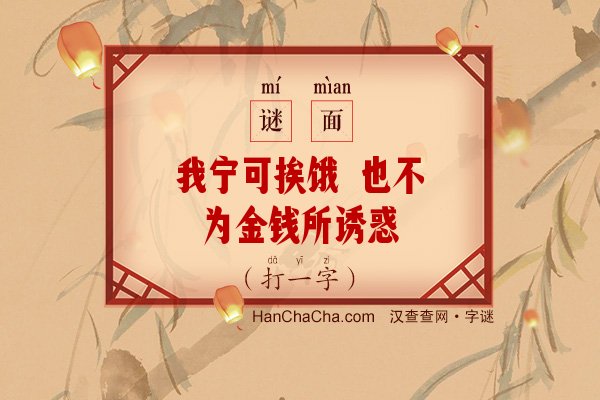 我宁可挨饿 也不为金钱所诱惑（打一字）字谜