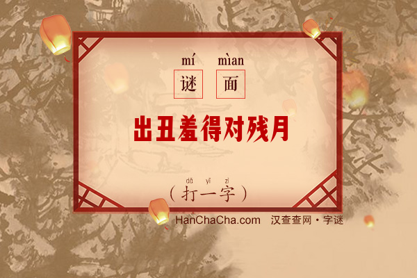 出丑羞得对残月（打一字）字谜