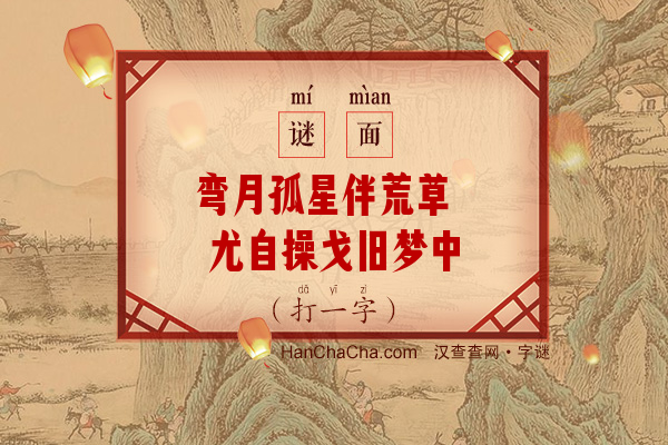 弯月孤星伴荒草 尤自操戈旧梦中（打一字）字谜