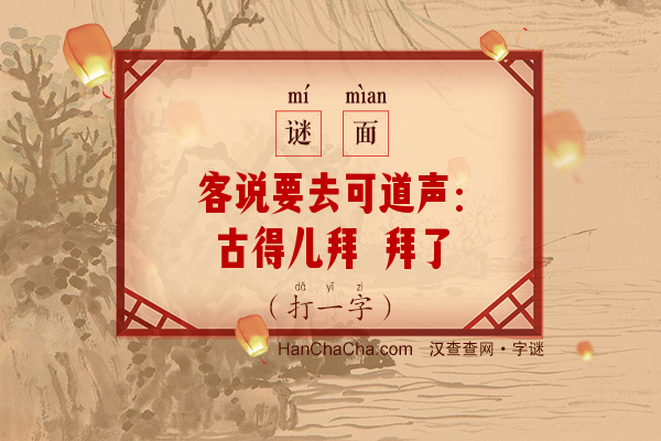 客说要去可道声：古得儿拜 拜了（7笔字）字谜