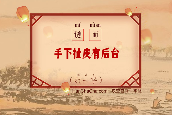 手下扯皮有后台（12笔字）字谜